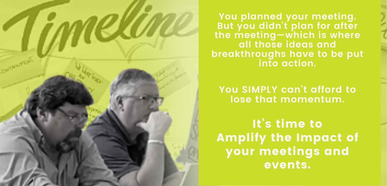 You planned your meeting. But you didn’t plan for after the meeting—which is where all those ideas and breakthroughs have to be put into action. You can’t afford to lose that momentum. It’s time to Amplify the Impact of your meetings and events.